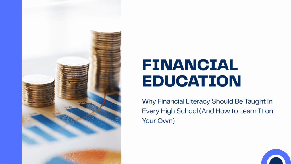 Why Financial Literacy Should Be Taught in Every High School (And How to Learn It on Your Own)