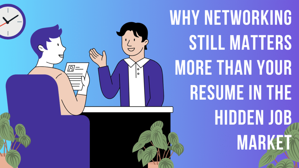 Why Networking Still Matters More Than Your Resume in the Hidden Job Market