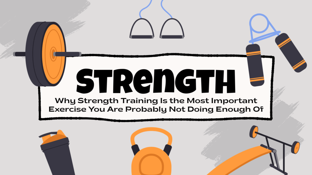 Why Strength Training Is the Most Important Exercise You Are Probably Not Doing Enough Of