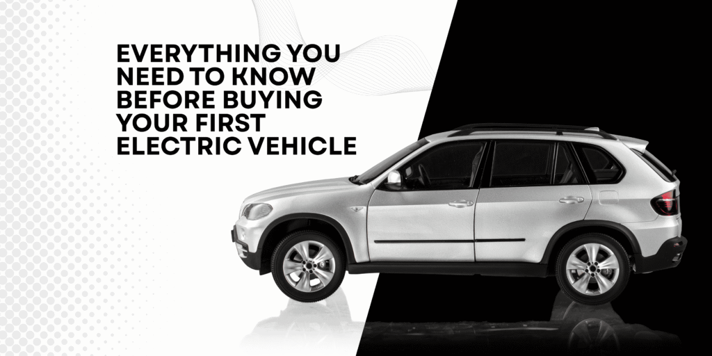 Everything You Need to Know Before Buying Your First Electric Vehicle