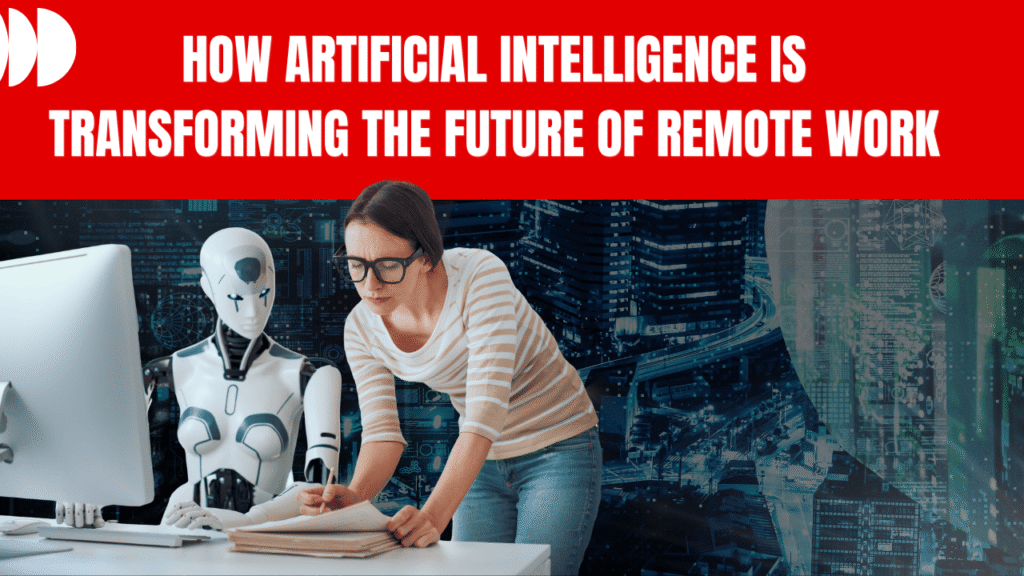 How Artificial Intelligence Is Transforming the Future of Remote Work