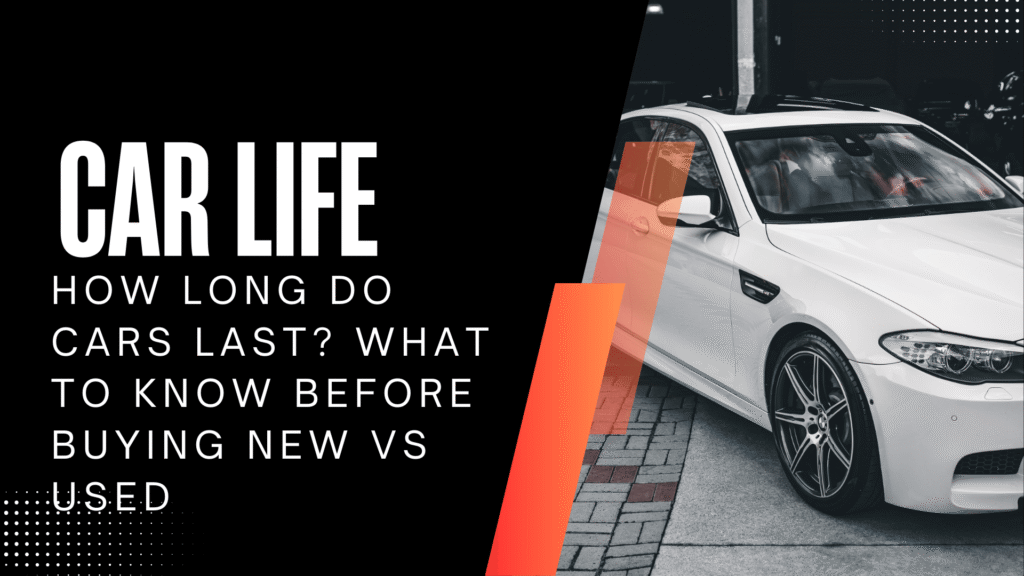 How Long Do Cars Last What to Know Before Buying New vs Used
