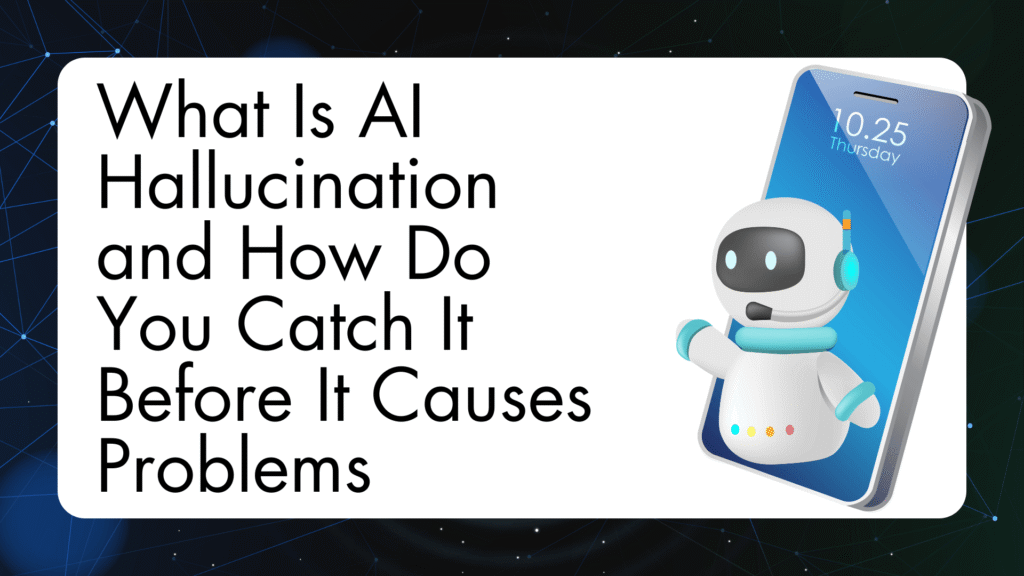 What Is AI Hallucination and How Do You Catch It Before It Causes Problems