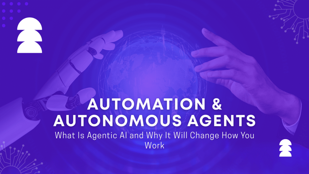 What Is Agentic AI and Why It Will Change How You Work