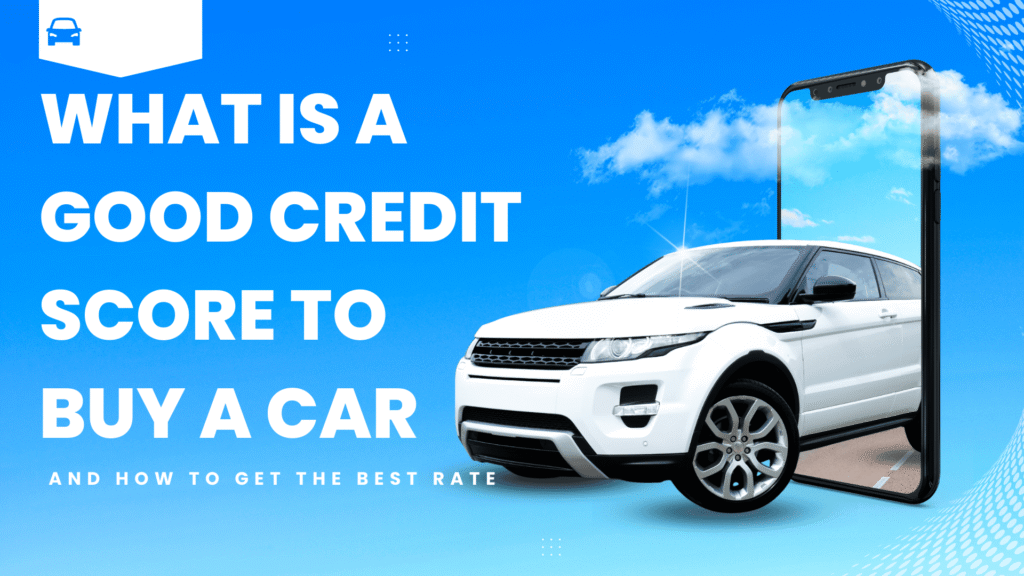What Is a Good Credit Score to Buy a Car and How to Get the Best Rate