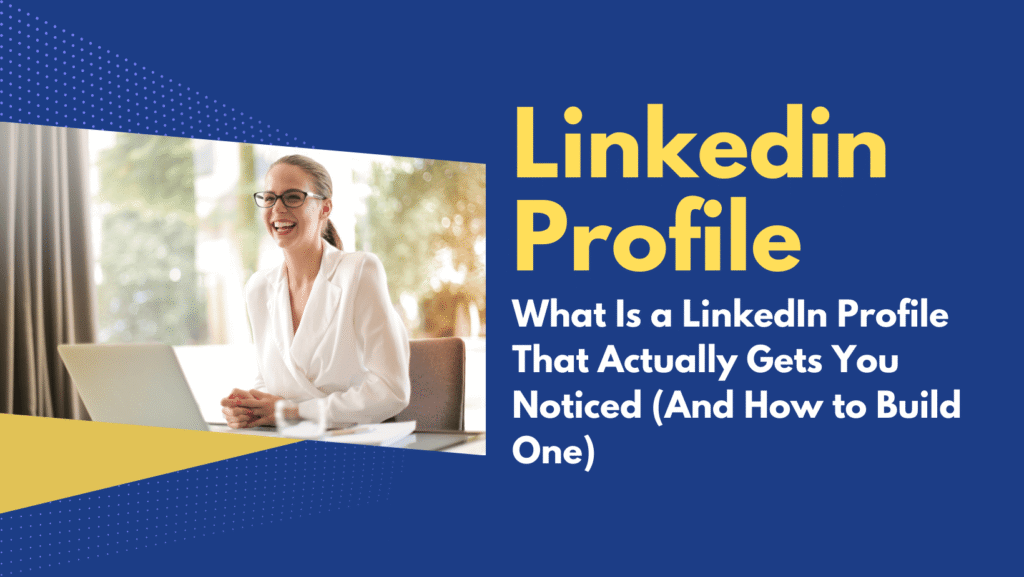 What Is a LinkedIn Profile That Actually Gets You Noticed