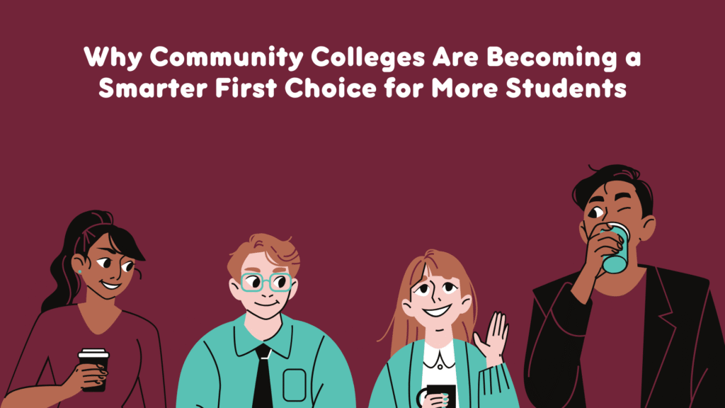 Why Community Colleges Are Becoming a Smarter First Choice for More Students