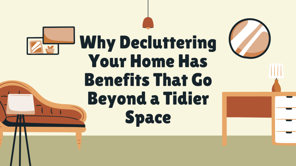 Why Decluttering Your Home Has Benefits That Go Beyond a Tidier Space
